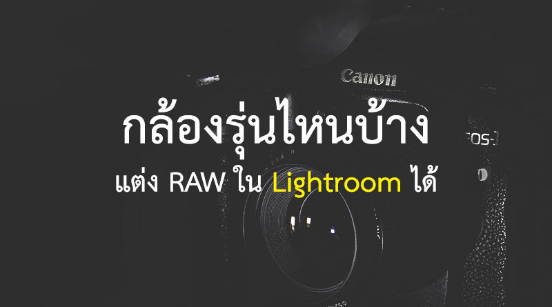 ตรวจสอบว่าโปรแกรม Lightroom รองรับไฟล์ RAW ของกล้องรุ่นใดบ้าง